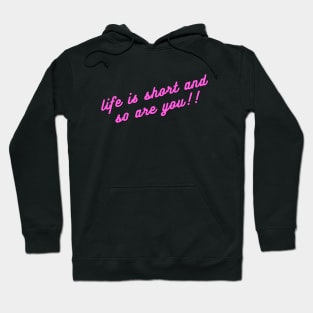 Life is short and so are you!! Hoodie